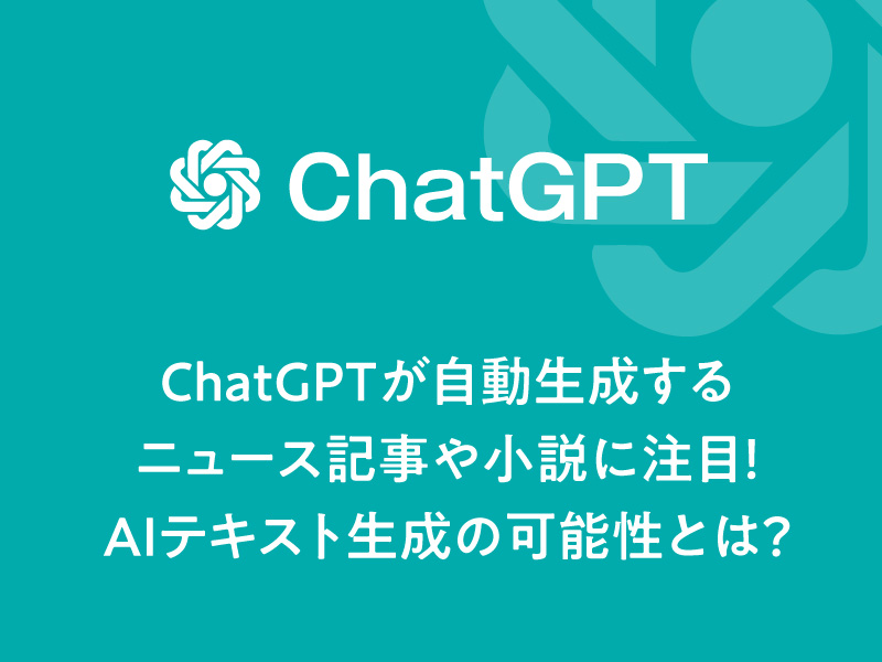 【2023最新】ChatGPTが自動生成するニュース記事や小説に注目！AIテキスト生成の可能性とは？